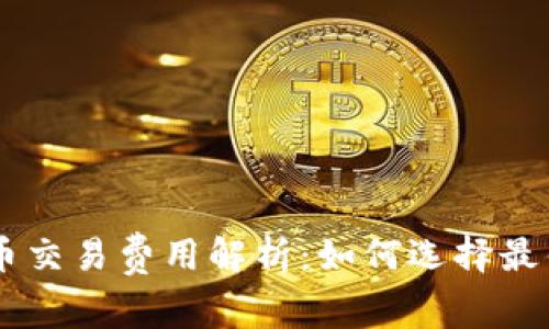 区块链主流币交易费用解析：如何选择最佳时机与平台