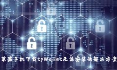 苹果手机下载tpWallet无法安