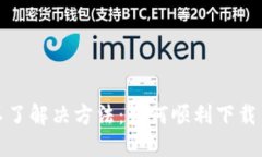TP钱包下载不了解决方法：