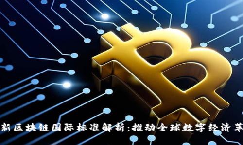最新区块链国际标准解析：推动全球数字经济革新