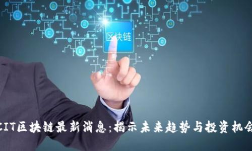 CIT区块链最新消息：揭示未来趋势与投资机会